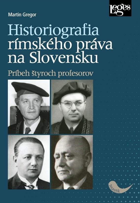 Levně Historiografia rímskeho práva na Slovensku: Príbeh štyroch profesorov - Martin Gregor