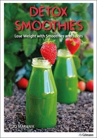 Levně Detox Smoothies : Lose Weight with Smoothies and Juices - Eliq Maranik