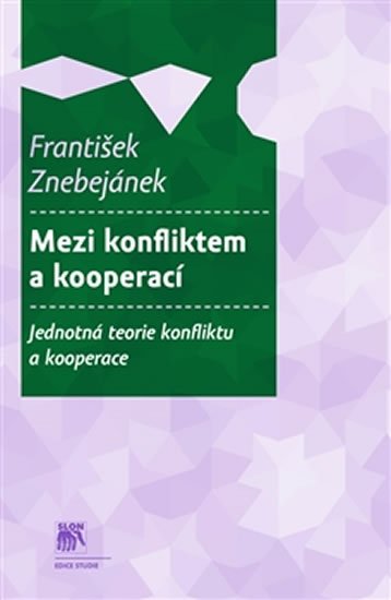 Levně Mezi konfliktem a kooperací - Jednotná teorie konfliktu a kooperace - František Znebejánek