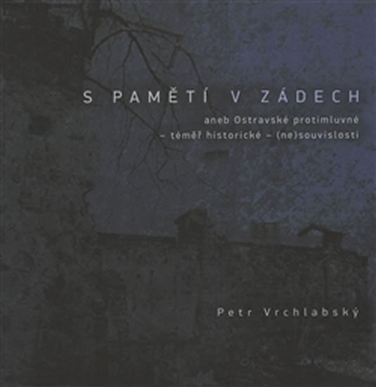 Levně S pamětí v zádech aneb Ostravské protimluvné - téměř historické - (ne)souvislosti - Petr Vrchlabský