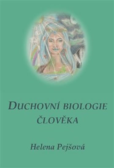 Duchovní biologie člověka - Helena Pejšová