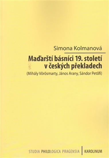 Levně Maďarští básníci 19. století v českých překladech - Mihály Vörösmarty, János Arany, Sándor Petöfi - Simona Kolmanová