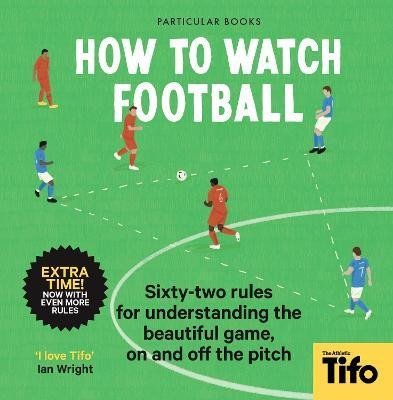 Levně How To Watch Football: 62 rules for understanding the beautiful game, on and off the pitch