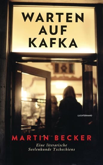 Levně Warten auf Kafka : Eine literarische Seelenkunde Tschechiens - Martin Becker