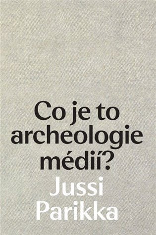Co je to archeologie médií? - Jussi Parrika