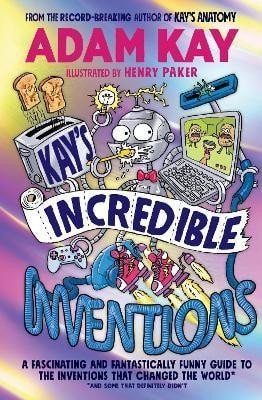 Levně Kay´s Incredible Inventions: A fascinating and fantastically funny guide to inventions that changed the world (and some that definitely didn´t) - Adam Kay
