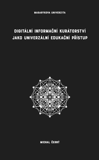 Levně Digitální informační kurátorství jako univerzální edukační přístup, 1. vydání - Michal Černý