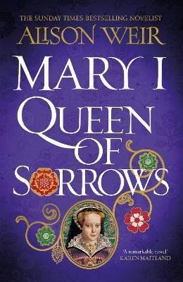 Mary I: Queen of Sorrows - Alison Weir