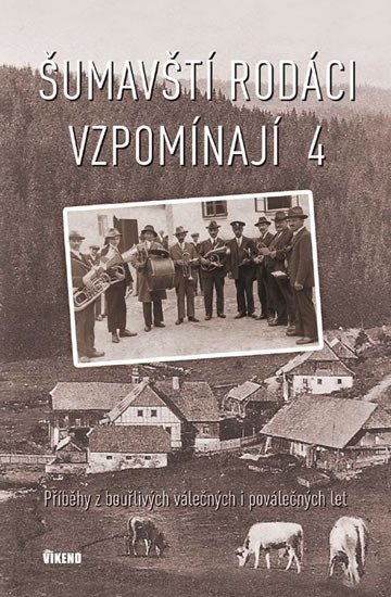 Levně Šumavští rodáci vzpomínají 4 - Příběhy z bouřlivých válečných i poválečných let - autorů kolektiv