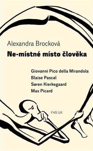 Levně Ne-místné místo člověka - Giovanni Pico della Mirandola, Blaise Pascal, Soren Kierkegaard, Max Picard - Alexandra Brocková