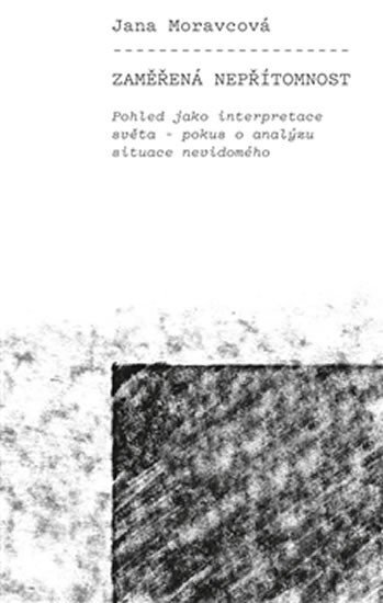 Levně Zaměřená nepřítomnost - Pohled jako interpretace světa - pokus o analýzu situace nevidomého - Jana Moravcová