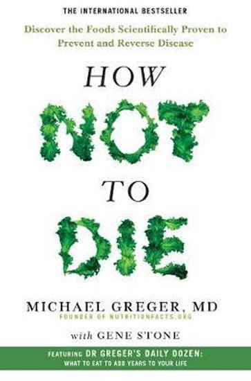 Levně How Not To Die - Discover the foods scientifically proven to prevent and reverse disease - Michael Greger