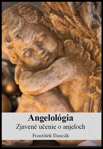Levně Angelológia - Zjavené učenie o Anjeloch - František Dancák