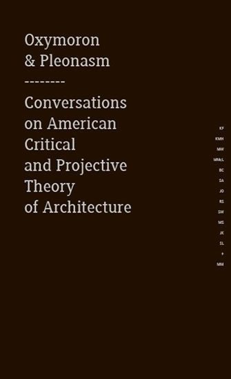 Oxymoron &amp; pleonasm - Conversations on American Critical and Projective Theory of Architecture - Monika Mitášová