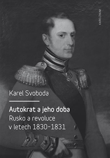 Levně Autokrat a jeho doba - Rusko a revoluce v letech 1830-1831 - Karel Svoboda