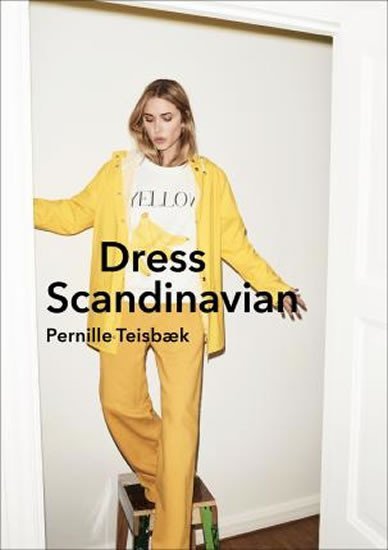 Levně Dress Scandinavian: Style your Life and Wardrobe the Danish Way - Pernille Teisbaek