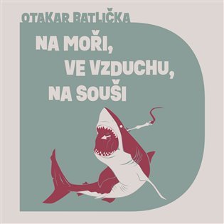 Levně Na moři, ve vzduchu, na souši (CD) - Otakar Batlička