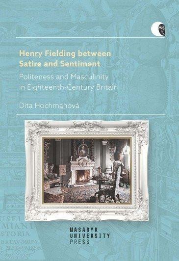 Levně Henry Fielding between Satire and Sentiment -Politeness and Masculinity in Eighteenth-Century Britain - Dita Hochmanová