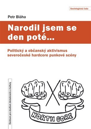 Levně Narodil jsem se den poté… - Politický a občanský aktivismus severočeské hardcore punkové scény - Petr Bláha