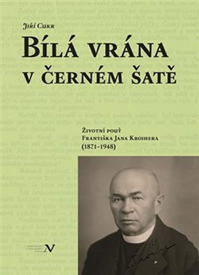Levně Bílá vrána v černém šatě - Životní pouť Františka Jana Kroihera (1871-1948) - Jiří Cukr