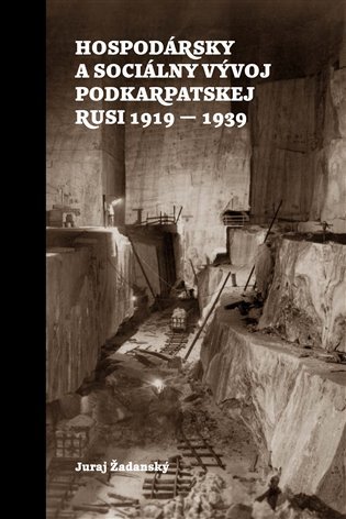 Levně Hospodársky a sociálny vývoj Podkarpatskej Rusi 1919-1939 - Juraj Žadanský