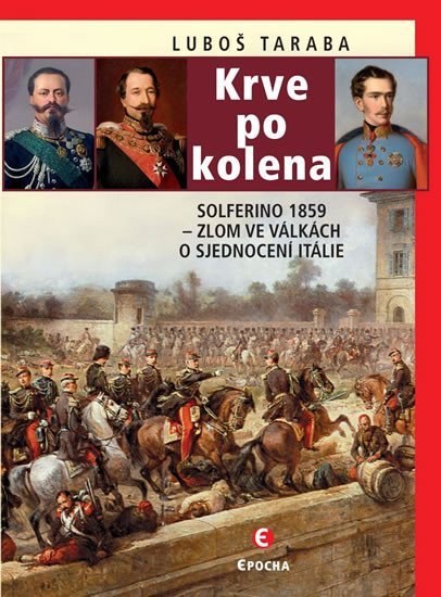 Krve po kolena: Solferino 1859 - Zlom ve válkách o sjednocení Itálie - Luboš Taraba