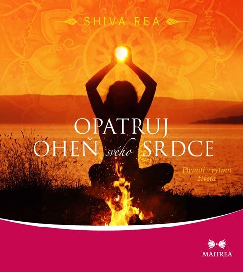 Opatruj oheň svého srdce - Plynutí v rytmu života - Shiva Rea