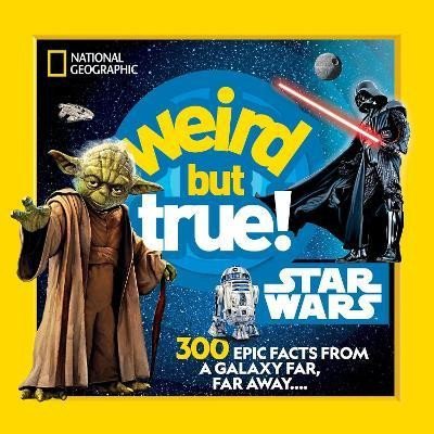 Levně Weird But True! Star Wars: 300 Epic Facts From a Galaxy Far, Far Away.... - Geographic Kids National