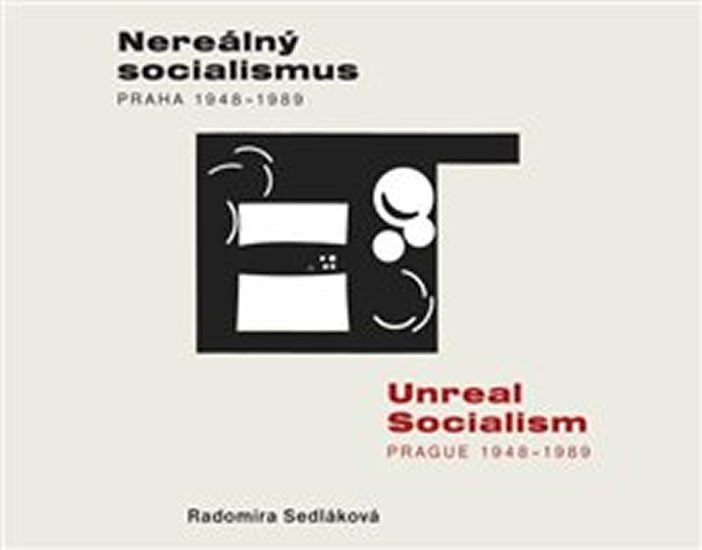 Levně Nereálný socialismus Praha 1948-1989 / Unreal Socialism Prague 1948-1989 - Radomíra Sedláková