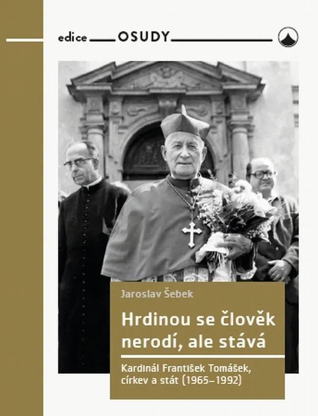 Levně Hrdinou se člověk nerodí, ale stává - Kardinál František Tomášek, církev a stát (1965-1992) - Jaroslav Šebek