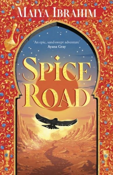 Spice Road: an epic young adult fantasy set in an Arabian-inspired land - Maiya Ibrahim
