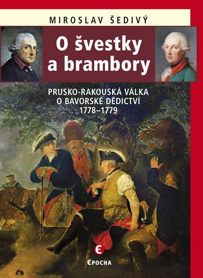 O švestky a brambory - Prusko-rakouská válka o bavorské dědictví 1778-1779 - Miroslav Šedivý