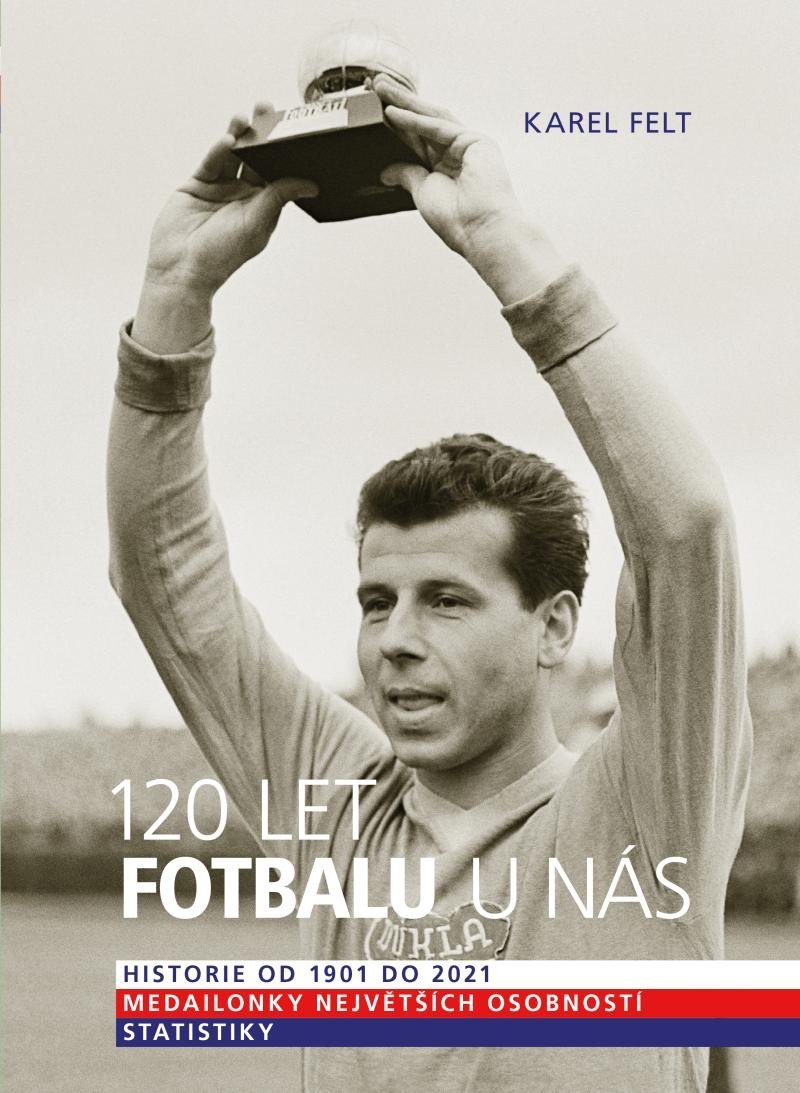Levně 120 let fotbalu u nás - Historie od 1901 do 2021 - Karel Felt