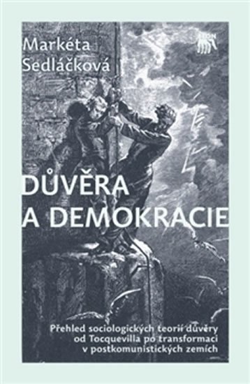 Důvěra a demokracie - Přehled sociologických teorií důvěry od Tocquevilla po transformaci v postkomunistických zemích - Markéta Sedláčková