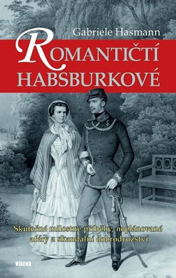 Levně Romantičtí Habsburkové - Skutečné milostné příběhy, neplánované aféry a skandální dobrodružství - Gabriele Hasmann