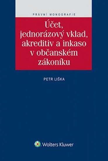 Levně Účet, jednorázový vklad, akreditiv a inkaso v občanském zákoníku - Petr Liška