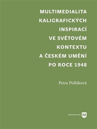 Levně Multimediality kaligrafických inspirací ve světovém kontextu a českém umění po roce 1945 - Petra Polláková