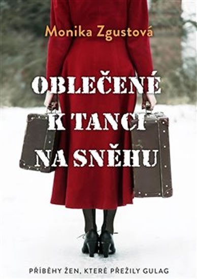 Levně Oblečené k tanci na sněhu - Příběhy žen, které přežily gulag - Monika Zgustová