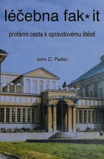 Levně Léčebna fak it - Profánní cesta k opravdovému štěští - John C. Parkin