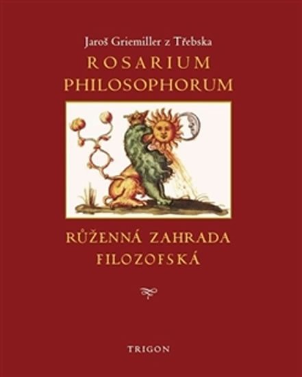 Rosarium philosophorum / to jest Růženná zahrada filosofská - Jaroš Griemiller z Třebska