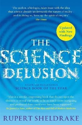 The Science Delusion: Freeing the Spirit of Enquiry (NEW EDITION) - Rupert Sheldrake