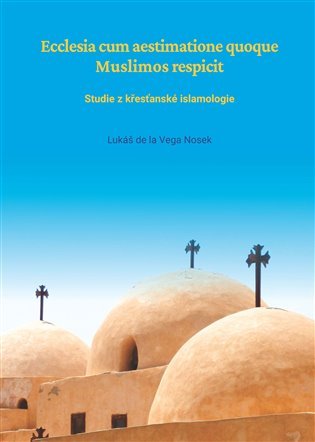 Levně Ecclesia cum aestimatione quoque Muslimos respicit - Studie z křesťanské islamologie - Lukáš Nosek