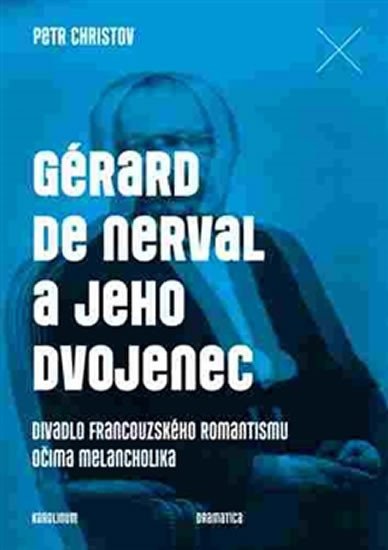 Levně Gérard de Nerval a jeho dvojenec - Divadlo francouzského romantismu očima melancholika - Petr Christov