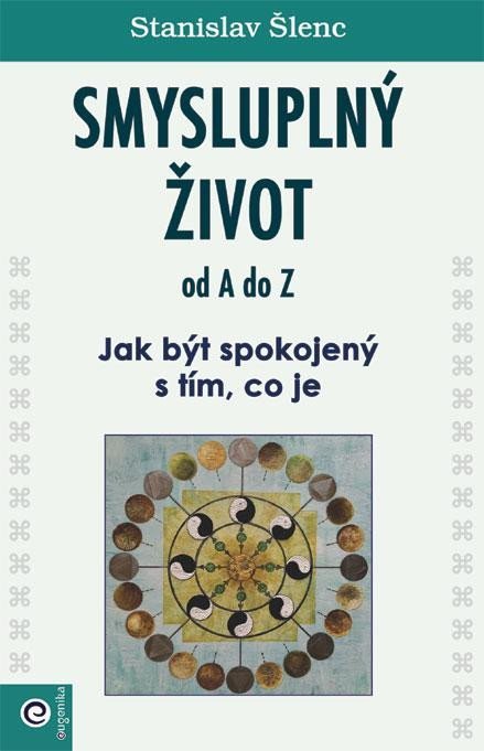 Levně Smysluplný život od A do Z - Jak být spokojený s tím, co je - Stanislav Šlenc