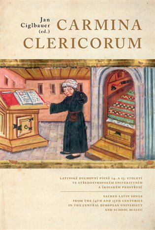 Levně Carmina Clericorum - Latinské duchovní písně 14. až 15. století ve středoevropském univerzitním a školském prostředí - Jan Ciglbauer