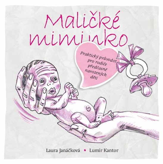 Levně Maličké miminko - Praktický průvodce pro rodiče předčasně narozených dětí - Laura Janáčková