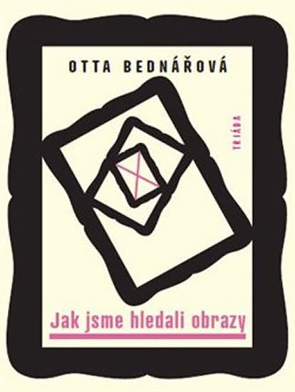 Levně Jak jsme hledali obrazy - Prózy a jiné texty z let 1968-1988 - Otta Bednářová