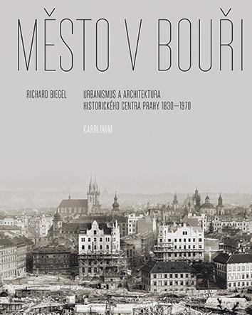 Levně Město v bouři - Urbanismus a architektura historického centra Prahy (1830-1970) - Richard Biegel