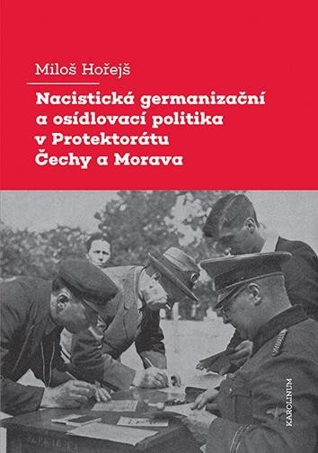 Levně Nacistická germanizační a osídlovací politika v Protektorátu Čechy a Morava - Miloš Hořejš
