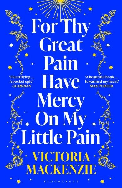 For Thy Great Pain Have Mercy On My Little Pain: Winner of the Scottish National First Book Awards 2023 - Victoria MacKenzie